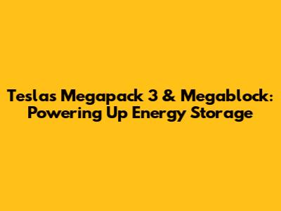 Tesla's Megapack 3 & Megablock: Powering Up Energy Storage
