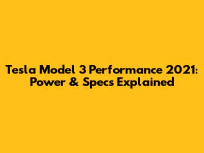 Tesla Model 3 Performance 2021: Power & Specs Explained