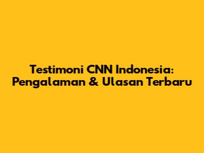 Testimoni CNN Indonesia: Pengalaman & Ulasan Terbaru