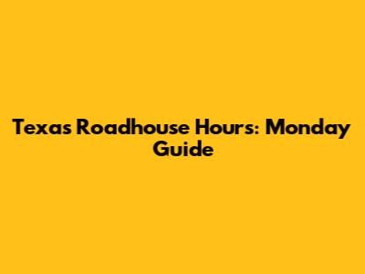 Texas Roadhouse Hours: Monday Guide