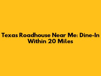 Texas Roadhouse Near Me: Dine-In Within 20 Miles