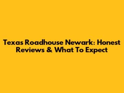 Texas Roadhouse Newark: Honest Reviews & What To Expect