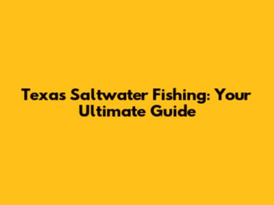 Texas Saltwater Fishing: Your Ultimate Guide