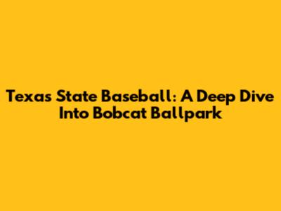 Texas State Baseball: A Deep Dive Into Bobcat Ballpark