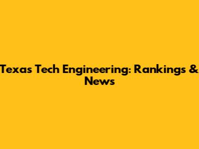 Texas Tech Engineering: Rankings & News