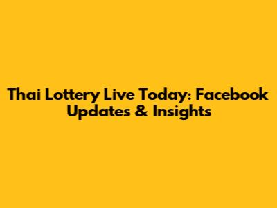 Thai Lottery Live Today: Facebook Updates & Insights