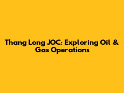 Thang Long JOC: Exploring Oil & Gas Operations