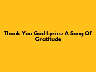 Thank You God Lyrics: A Song Of Gratitude