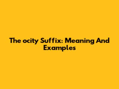 The 'ocity' Suffix: Meaning And Examples