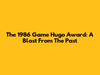 The 1986 Game Hugo Award: A Blast From The Past