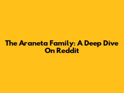 The Araneta Family: A Deep Dive On Reddit