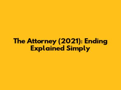 The Attorney (2021): Ending Explained Simply