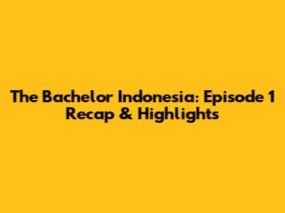 The Bachelor Indonesia: Episode 1 Recap & Highlights