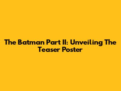 The Batman Part II: Unveiling The Teaser Poster
