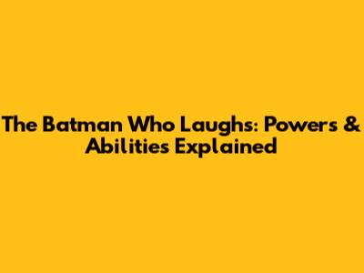 The Batman Who Laughs: Powers & Abilities Explained
