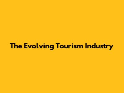 The Evolving Tourism Industry