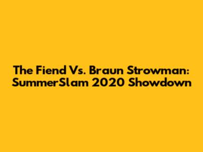 The Fiend Vs. Braun Strowman: SummerSlam 2020 Showdown