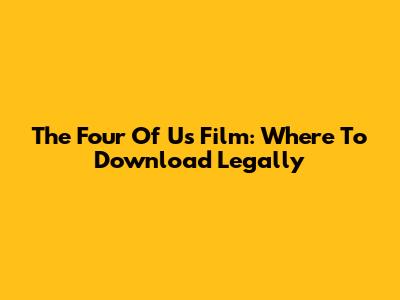The Four Of Us Film: Where To Download Legally