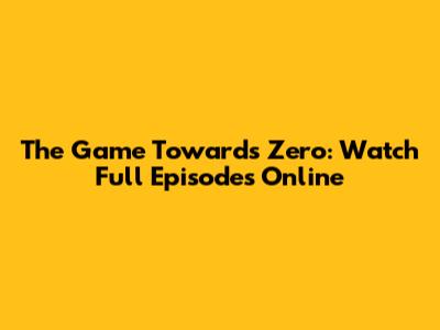 The Game Towards Zero: Watch Full Episodes Online