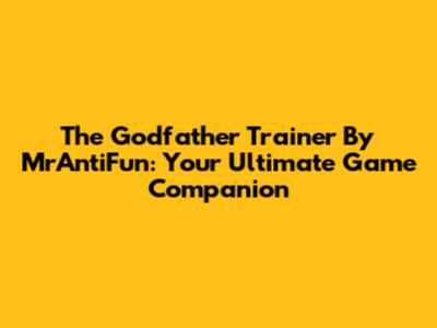 The Godfather Trainer By MrAntiFun: Your Ultimate Game Companion