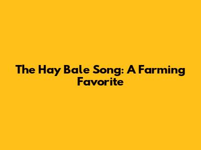 The Hay Bale Song: A Farming Favorite