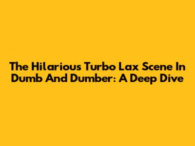 The Hilarious 'Turbo Lax' Scene In Dumb And Dumber: A Deep Dive