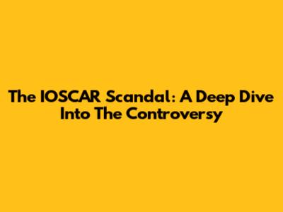 The IOSCAR Scandal: A Deep Dive Into The Controversy