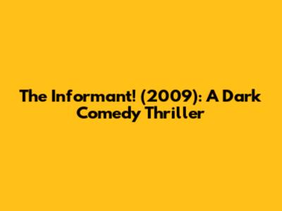The Informant! (2009): A Dark Comedy Thriller