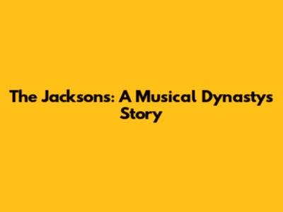 The Jacksons: A Musical Dynasty's Story