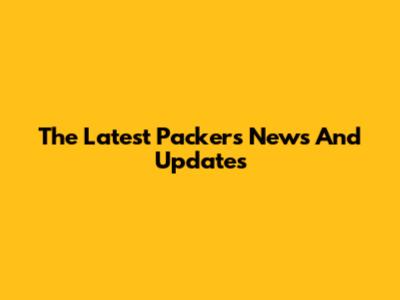 The Latest Packers News And Updates