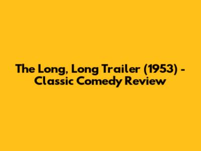 The Long, Long Trailer (1953) - Classic Comedy Review