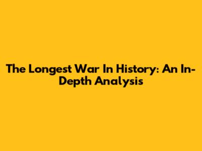 The Longest War In History: An In-Depth Analysis
