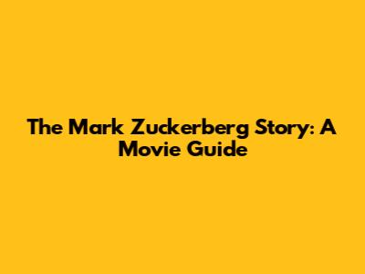 The Mark Zuckerberg Story: A Movie Guide