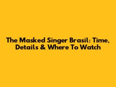 The Masked Singer Brasil: Time, Details & Where To Watch
