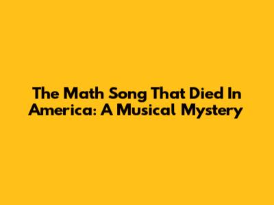 The Math Song That Died In America: A Musical Mystery