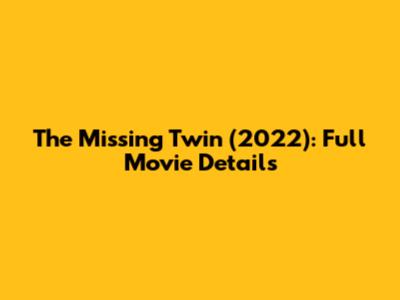 The Missing Twin (2022): Full Movie Details