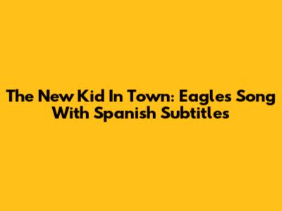 The New Kid In Town: Eagles Song With Spanish Subtitles