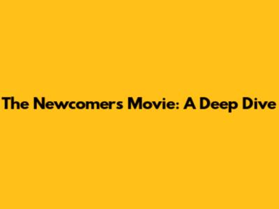 The Newcomers Movie: A Deep Dive