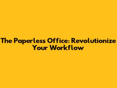 The Paperless Office: Revolutionize Your Workflow