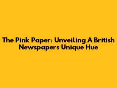 The Pink Paper: Unveiling A British Newspaper's Unique Hue