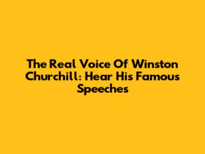 The Real Voice Of Winston Churchill: Hear His Famous Speeches