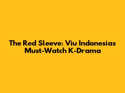 The Red Sleeve: Viu Indonesia's Must-Watch K-Drama