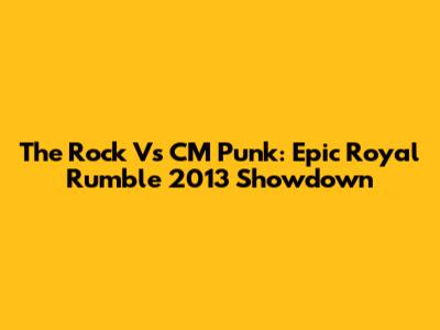 The Rock Vs CM Punk: Epic Royal Rumble 2013 Showdown