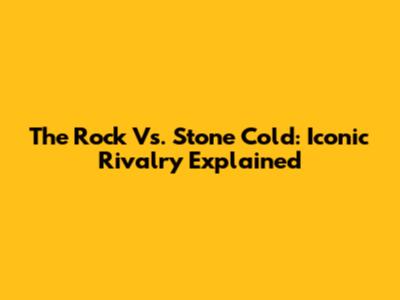 The Rock Vs. Stone Cold: Iconic Rivalry Explained