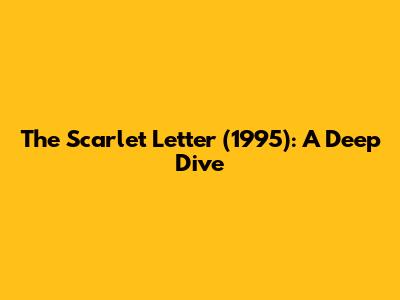 The Scarlet Letter (1995): A Deep Dive