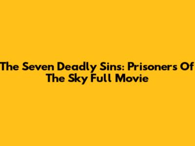 The Seven Deadly Sins: Prisoners Of The Sky Full Movie