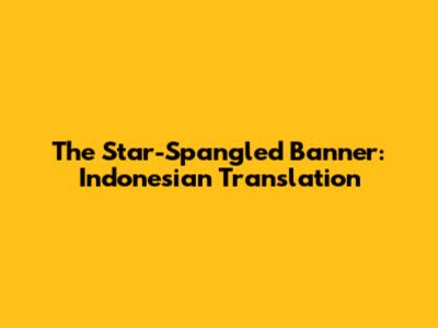 The Star-Spangled Banner: Indonesian Translation