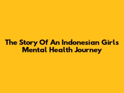 The Story Of An Indonesian Girl's Mental Health Journey