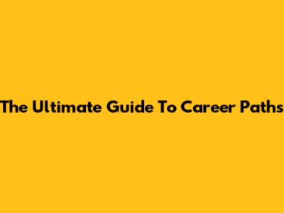 The Ultimate Guide To Career Paths