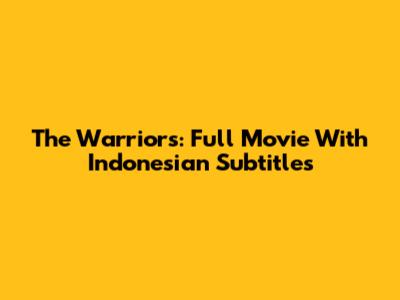 The Warriors: Full Movie With Indonesian Subtitles